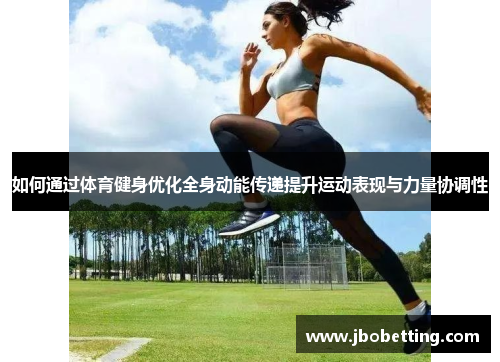 如何通过体育健身优化全身动能传递提升运动表现与力量协调性