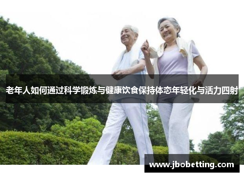 老年人如何通过科学锻炼与健康饮食保持体态年轻化与活力四射